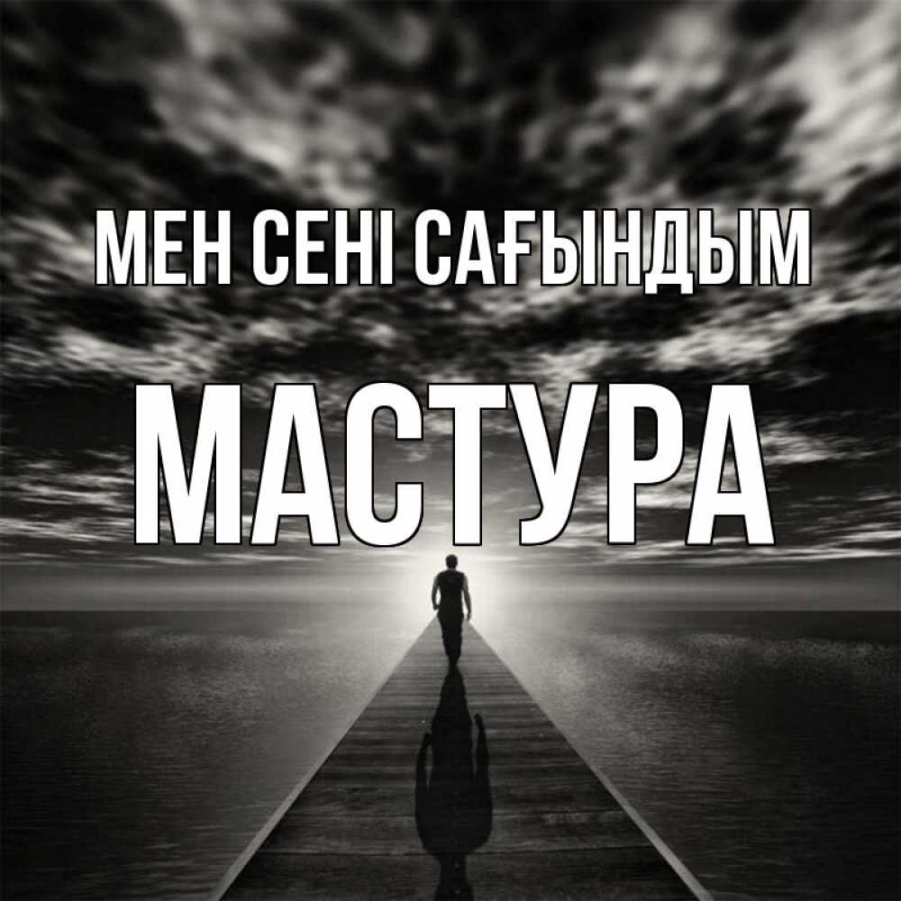 Күн сайын ашық хат с именем, МАСТУРА Мен сені сағындым к тебе Онлайн тегін жүктеп алу тілектері бар керемет карта 