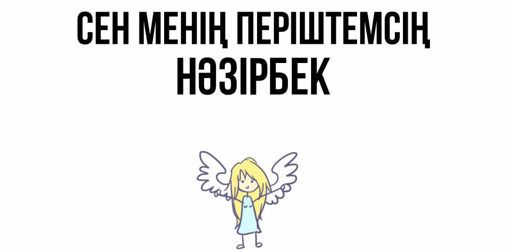 Күн сайын ашық хат с именем, НӘЗІРБЕК Сен менің періштемсің ангел Онлайн тегін жүктеп алу тілектері бар керемет карта 