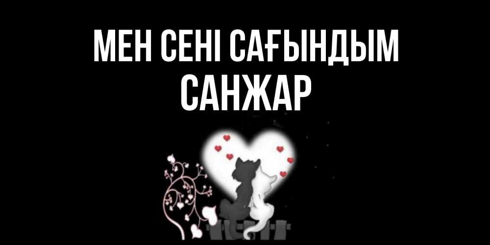 Күн сайын ашық хат с именем, САНЖАР Мен сені сағындым коты Онлайн тегін жүктеп алу тілектері бар керемет карта 