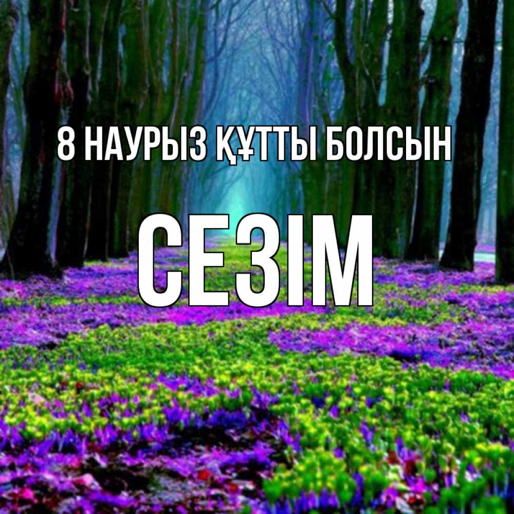 Күн сайын ашық хат с именем, СЕЗІМ 8 наурыз құтты болсын фиолетовые цветы в лесу 1 Онлайн тегін жүктеп алу тілектері бар керемет карта 