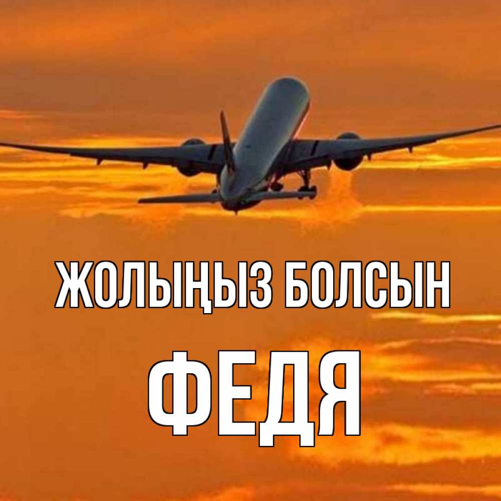 Күн сайын ашық хат с именем, Федя Жолыңыз болсын оранжевое небо Онлайн тегін жүктеп алу тілектері бар керемет карта 