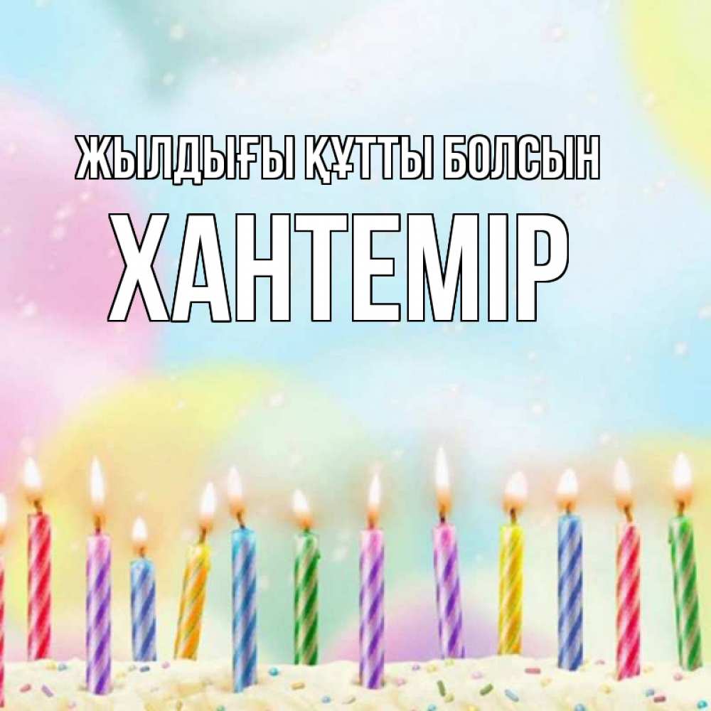 Күн сайын ашық хат с именем, ХАНТЕМІР Жылдығы құтты болсын разноцветное Онлайн тегін жүктеп алу тілектері бар керемет карта 