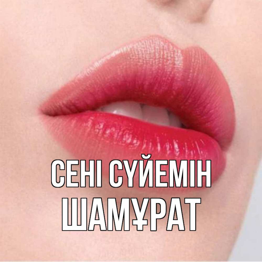 Күн сайын ашық хат с именем, ШАМҰРАТ Сені сүйемін губы зубки и нежная кожа Онлайн тегін жүктеп алу тілектері бар керемет карта 