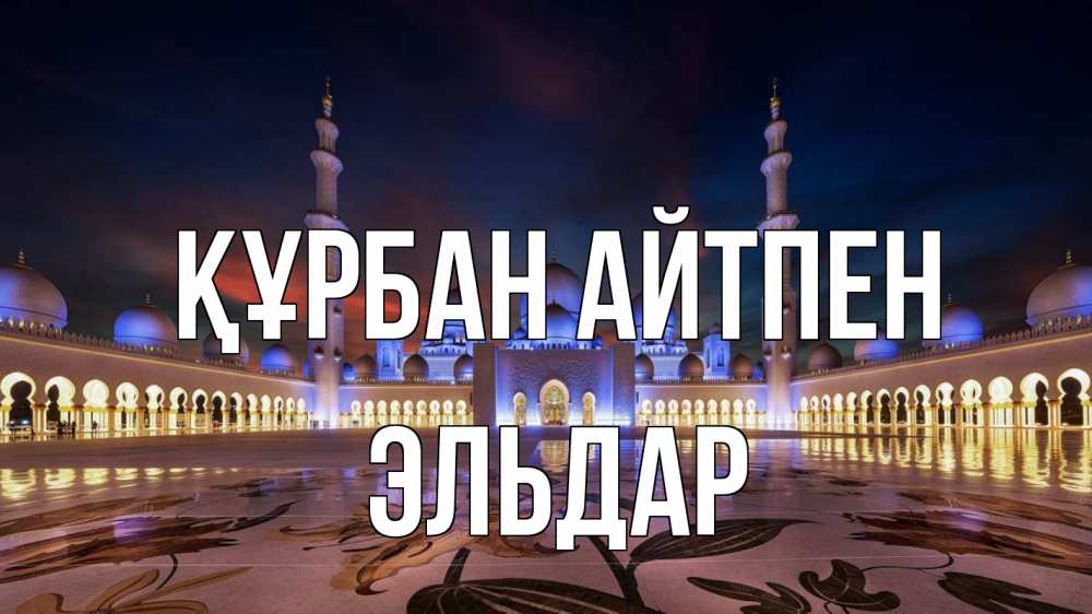Күн сайын ашық хат с именем, Эльдар Құрбан айтпен мечеть Онлайн тегін жүктеп алу тілектері бар керемет карта 