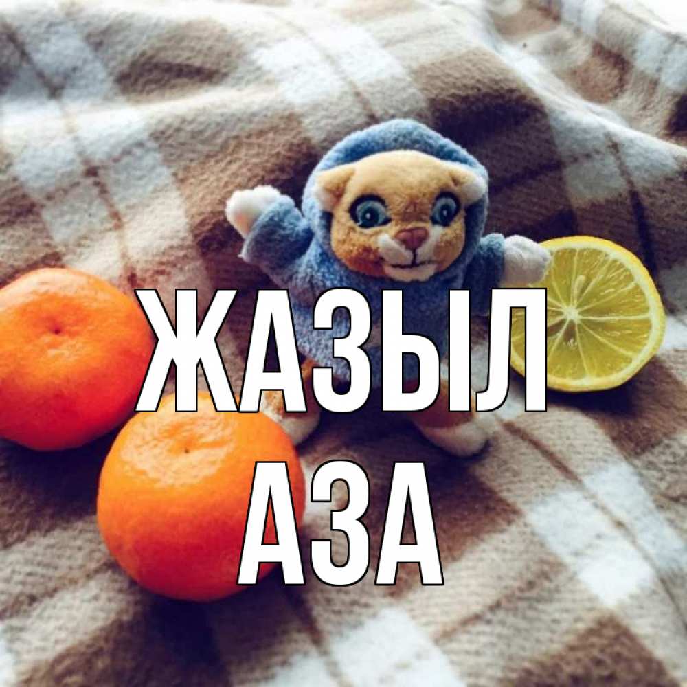Күн сайын ашық хат с именем, АЗА Жазыл вот тебе апельсинка и лимон Онлайн тегін жүктеп алу тілектері бар керемет карта 