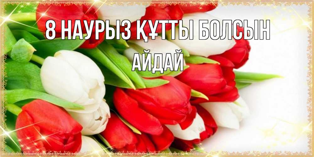 Күн сайын ашық хат с именем, АЙДАЙ 8 наурыз құтты болсын Поздравительные открытки для милых женщин Онлайн тегін жүктеп алу тілектері бар керемет карта 