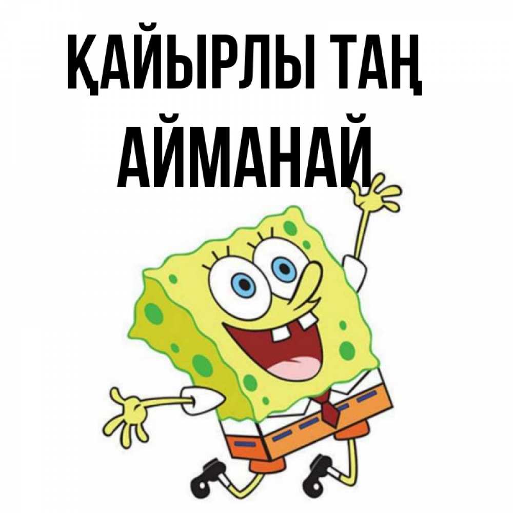 Күн сайын ашық хат с именем, Айманай Қайырлы таң улыбающийся спанч Боб Онлайн тегін жүктеп алу тілектері бар керемет карта 