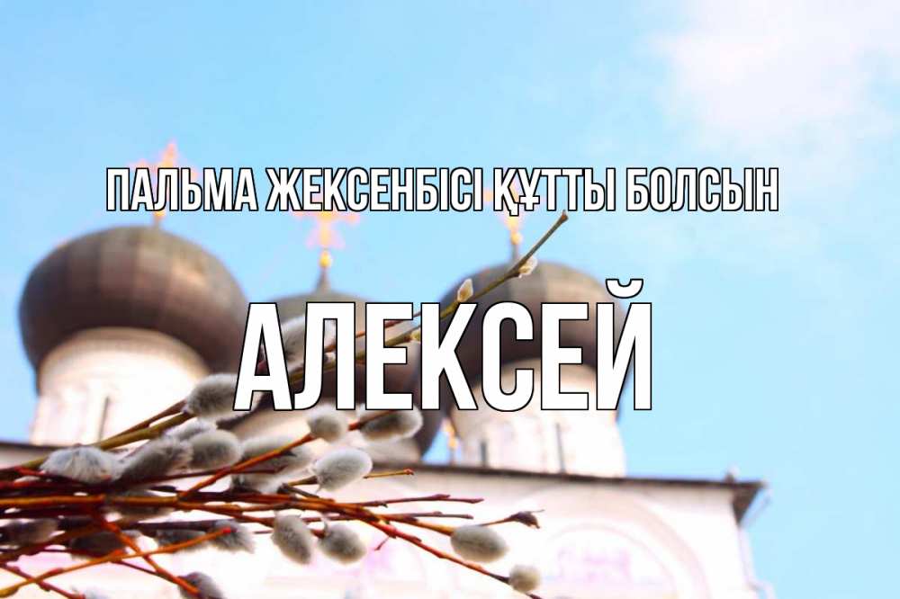 Күн сайын ашық хат с именем, Алексей Пальма жексенбісі құтты болсын верба Онлайн тегін жүктеп алу тілектері бар керемет карта 
