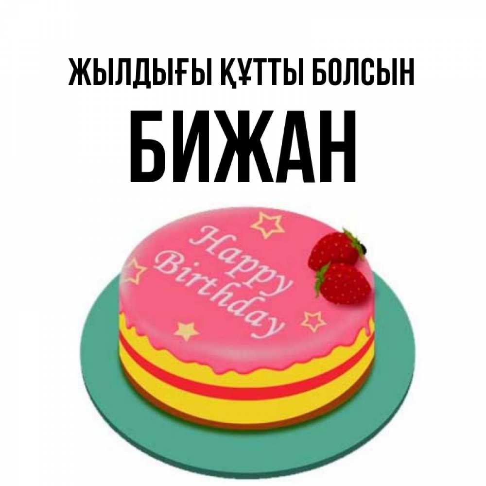 Күн сайын ашық хат с именем, Бижан Жылдығы құтты болсын торт, клубника, днюха Онлайн тегін жүктеп алу тілектері бар керемет карта 