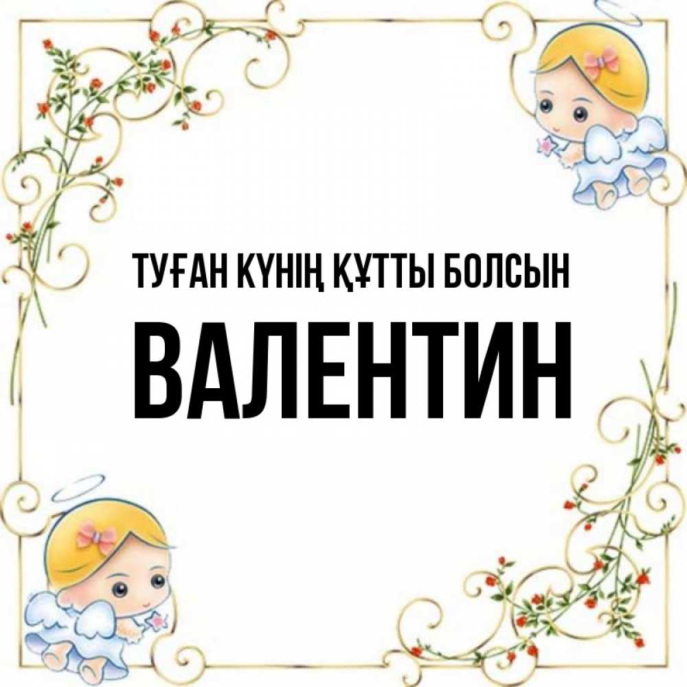 Күн сайын ашық хат с именем, Валентин Туған күнің құтты болсын девочки ангелы Онлайн тегін жүктеп алу тілектері бар керемет карта 