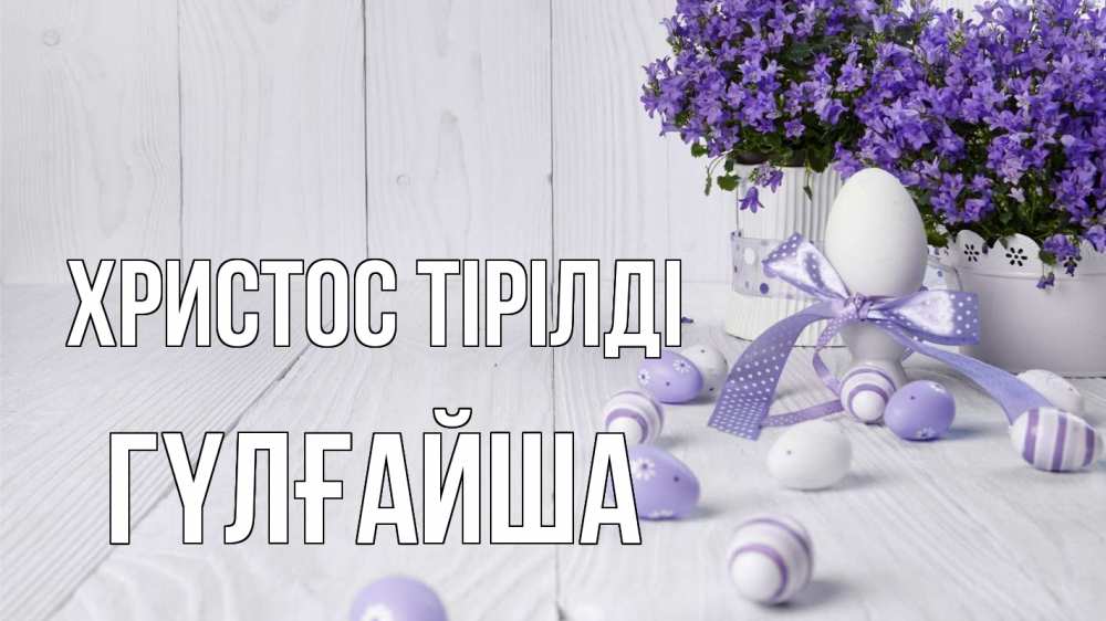 Күн сайын ашық хат с именем, ГҮЛҒАЙША Христос тірілді пасха, сирень Онлайн тегін жүктеп алу тілектері бар керемет карта 