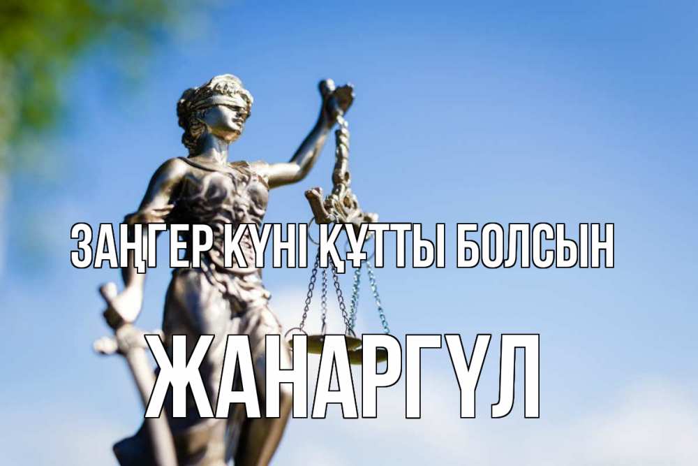 Күн сайын ашық хат с именем, ЖАНАРГҮЛ Заңгер күні құтты болсын фемида с днем юриста Онлайн тегін жүктеп алу тілектері бар керемет карта 