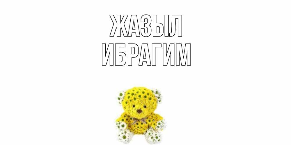 Күн сайын ашық хат с именем, Ибрагим Жазыл мишка Онлайн тегін жүктеп алу тілектері бар керемет карта 