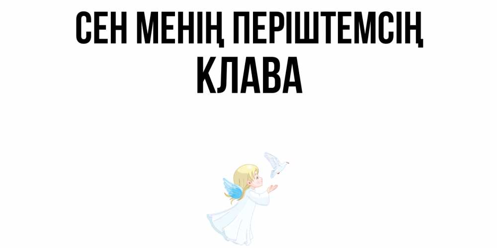 Күн сайын ашық хат с именем, Клава Сен менің періштемсің ангел, голубь Онлайн тегін жүктеп алу тілектері бар керемет карта 