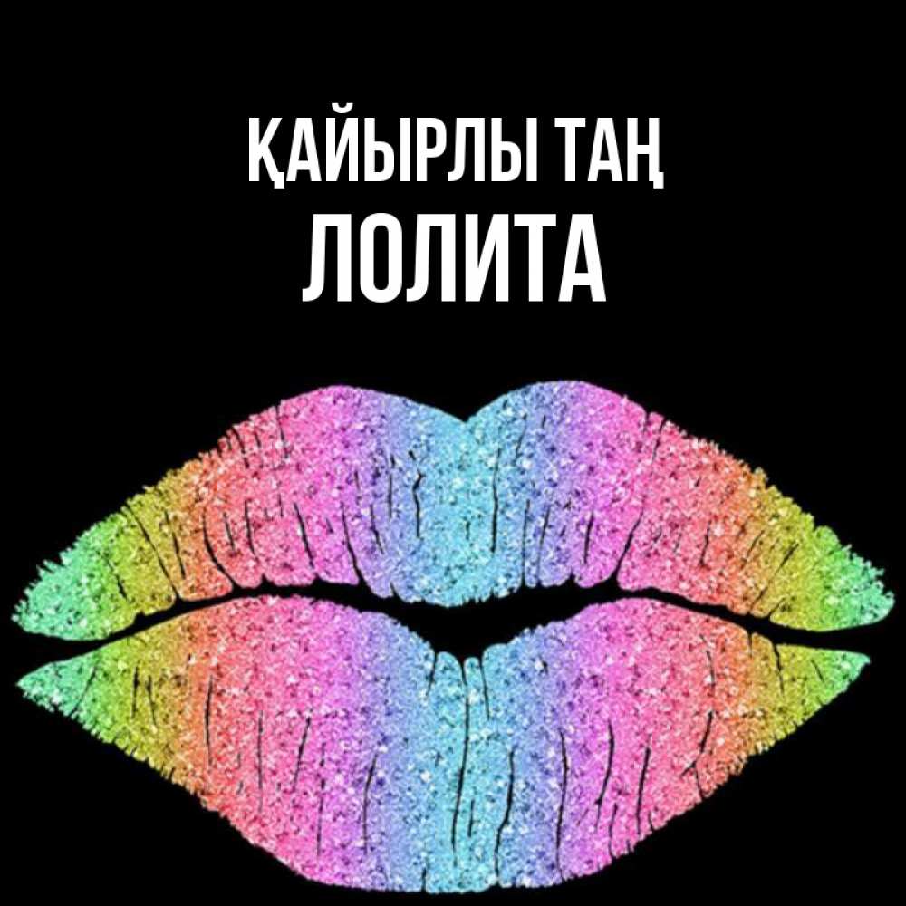 Күн сайын ашық хат с именем, Лолита Қайырлы таң радужные губы Онлайн тегін жүктеп алу тілектері бар керемет карта 