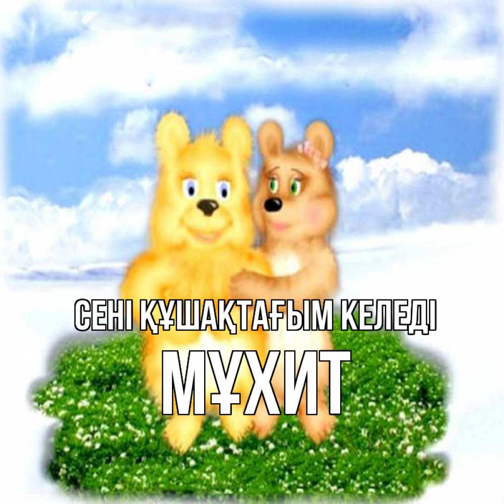 Күн сайын ашық хат с именем, МҰХИТ сені құшақтағым келеді голубое небо и мишуси Онлайн тегін жүктеп алу тілектері бар керемет карта 