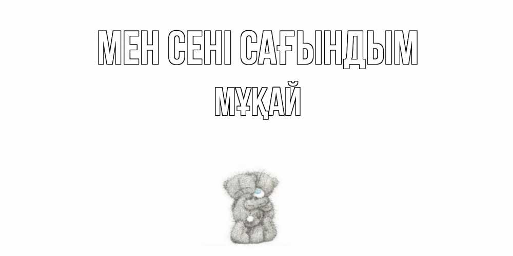 Күн сайын ашық хат с именем, Мұқай Мен сені сағындым мишки Онлайн тегін жүктеп алу тілектері бар керемет карта 
