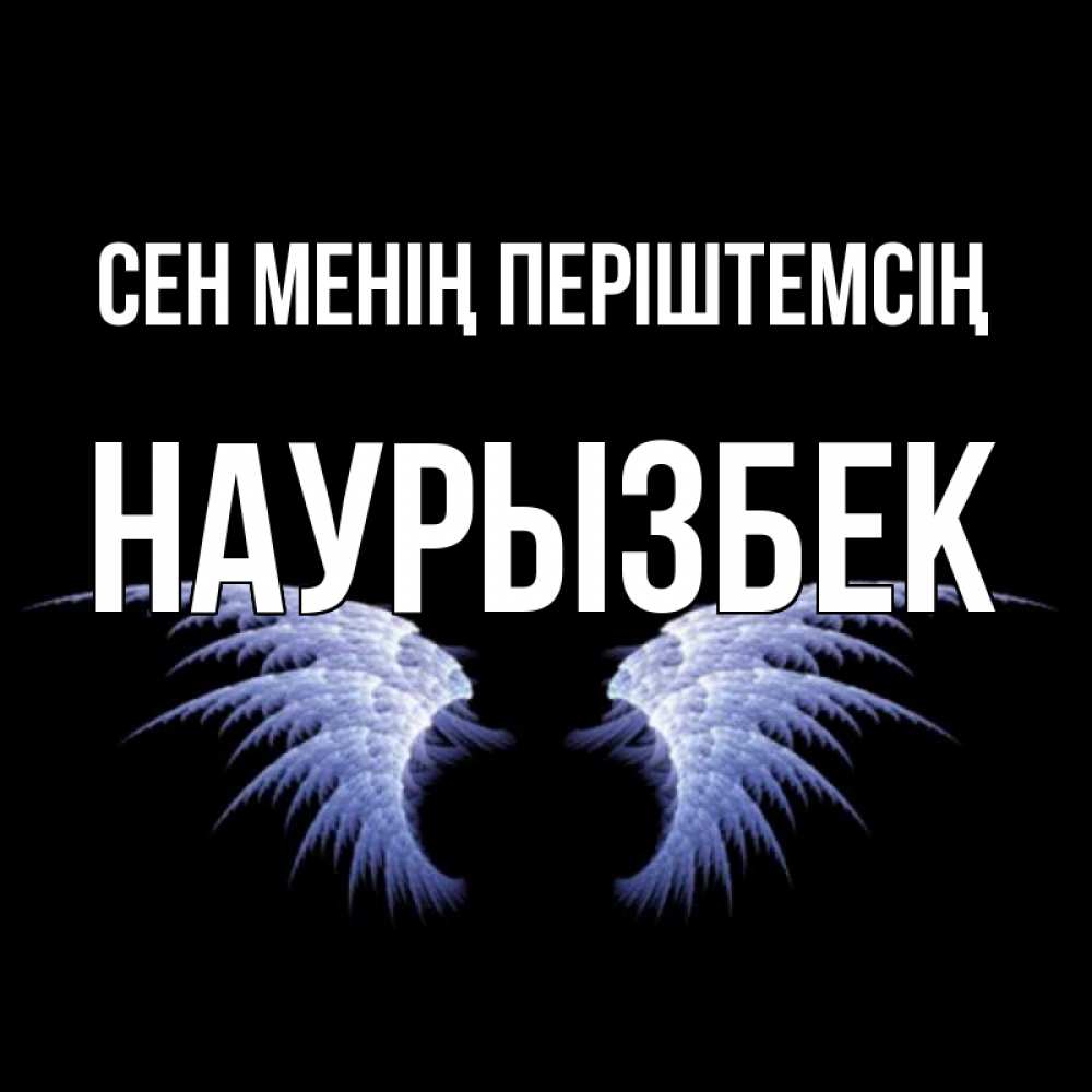 Күн сайын ашық хат с именем, Наурызбек Сен менің періштемсің ангельские крылья на черном фоне Онлайн тегін жүктеп алу тілектері бар керемет карта 