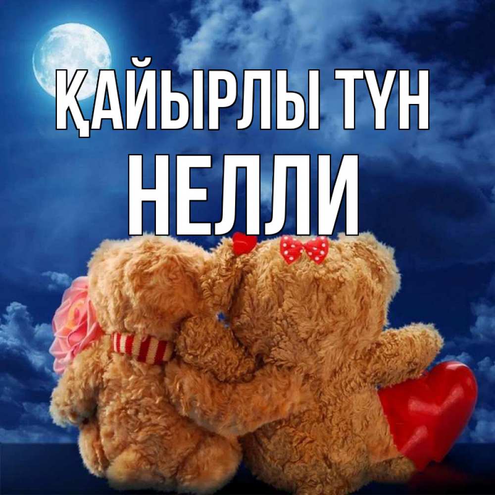 Күн сайын ашық хат с именем, Нелли Қайырлы түн плюшевые Онлайн тегін жүктеп алу тілектері бар керемет карта 