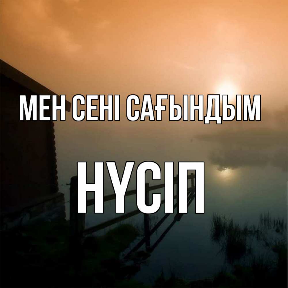 Күн сайын ашық хат с именем, НҮСІП Мен сені сағындым приходи ко мне на чай Онлайн тегін жүктеп алу тілектері бар керемет карта 