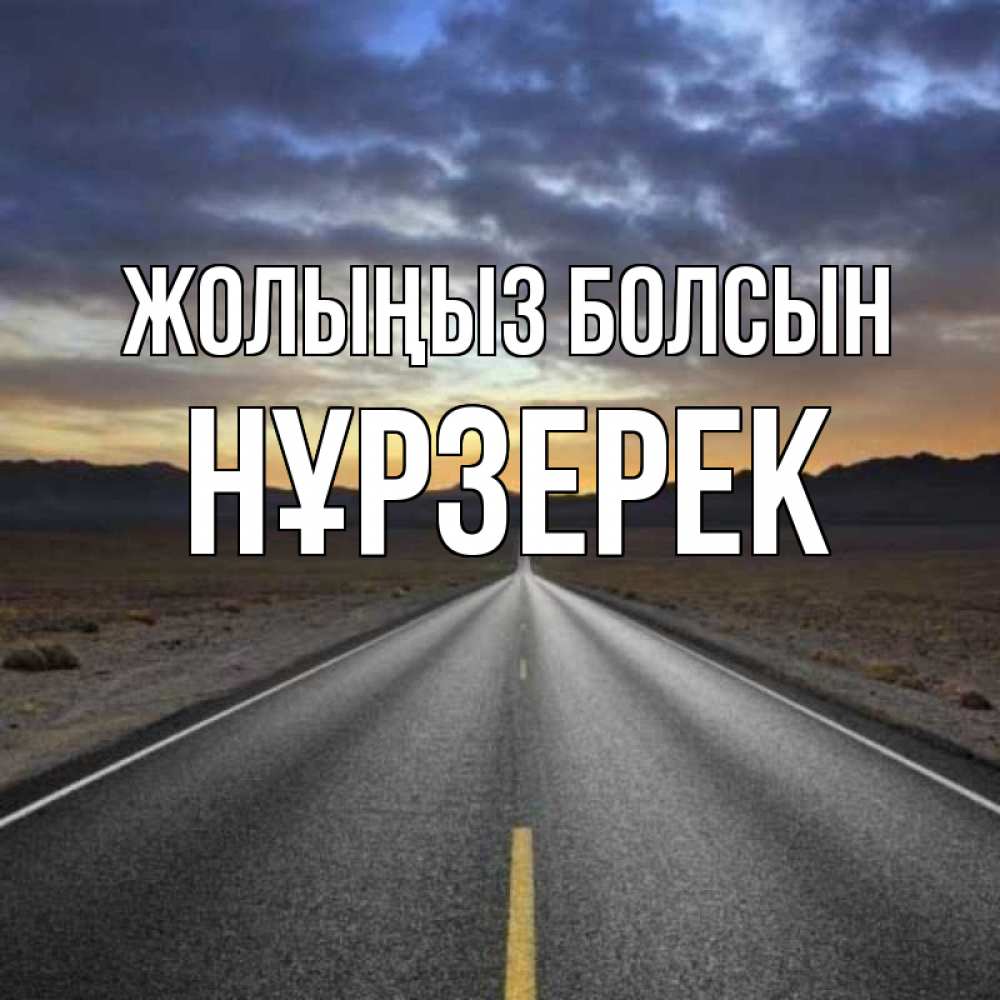 Күн сайын ашық хат с именем, НҰРЗЕРЕК Жолыңыз болсын горы на горизонте Онлайн тегін жүктеп алу тілектері бар керемет карта 