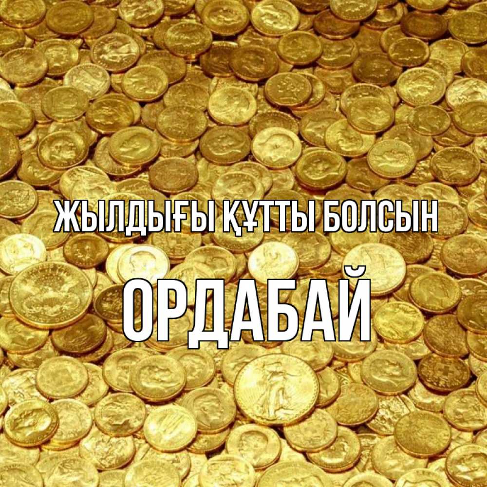 Күн сайын ашық хат с именем, ОРДАБАЙ Жылдығы құтты болсын с пожеланием разбогатеть Онлайн тегін жүктеп алу тілектері бар керемет карта 