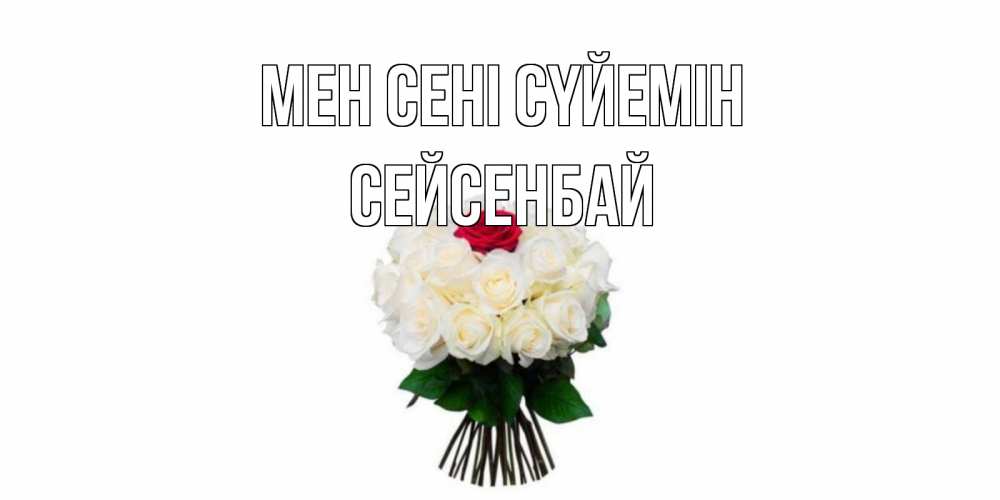 Күн сайын ашық хат с именем, СЕЙСЕНБАЙ Мен сені сүйемін единственная Онлайн тегін жүктеп алу тілектері бар керемет карта 