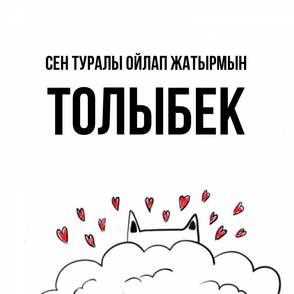 Күн сайын ашық хат с именем, ТОЛЫБЕК Сен туралы ойлап жатырмын кот за облаком Онлайн тегін жүктеп алу тілектері бар керемет карта 
