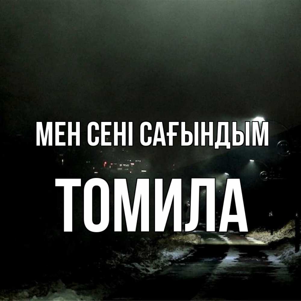 Күн сайын ашық хат с именем, Томила Мен сені сағындым окраина города Онлайн тегін жүктеп алу тілектері бар керемет карта 