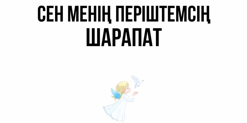 Күн сайын ашық хат с именем, ШАРАПАТ Сен менің періштемсің ангел, голубь Онлайн тегін жүктеп алу тілектері бар керемет карта 