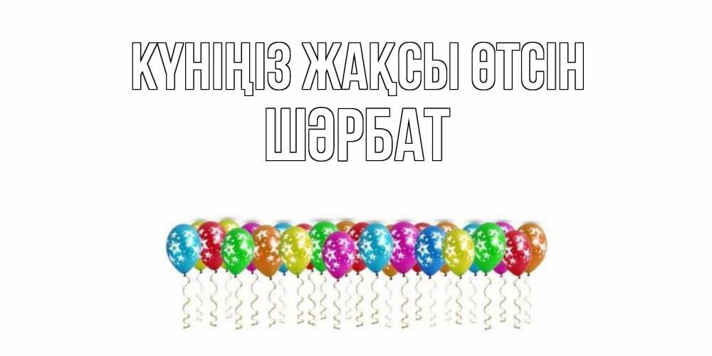 Күн сайын ашық хат с именем, ШӘРБАТ Күніңіз жақсы өтсін прекрасного дня Онлайн тегін жүктеп алу тілектері бар керемет карта 