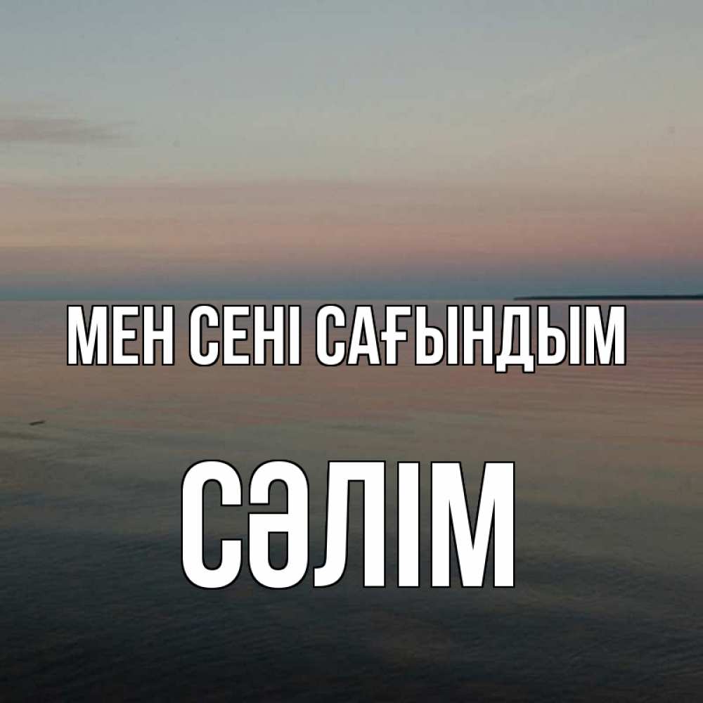 Күн сайын ашық хат с именем, СӘЛІМ Мен сені сағындым пусто Онлайн тегін жүктеп алу тілектері бар керемет карта 