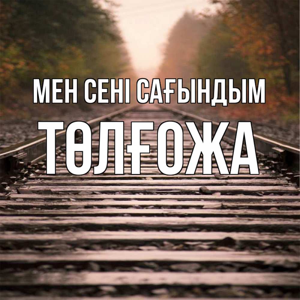 Күн сайын ашық хат с именем, ТӨЛҒОЖА Мен сені сағындым приезжай Онлайн тегін жүктеп алу тілектері бар керемет карта 