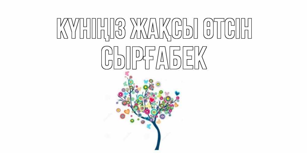 Күн сайын ашық хат с именем, СЫРҒАБЕК Күніңіз жақсы өтсін открытка на каждый день Онлайн тегін жүктеп алу тілектері бар керемет карта 