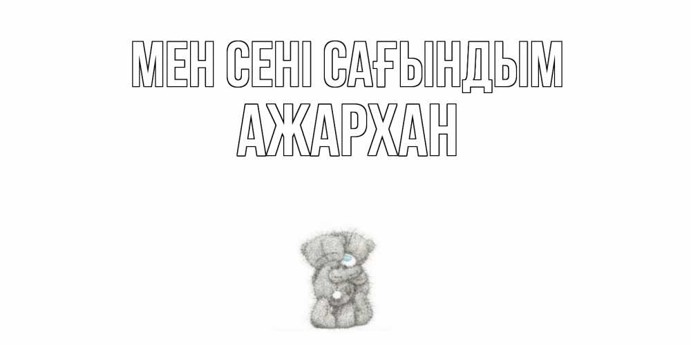 Күн сайын ашық хат с именем, АЖАРХАН Мен сені сағындым мишки Онлайн тегін жүктеп алу тілектері бар керемет карта 