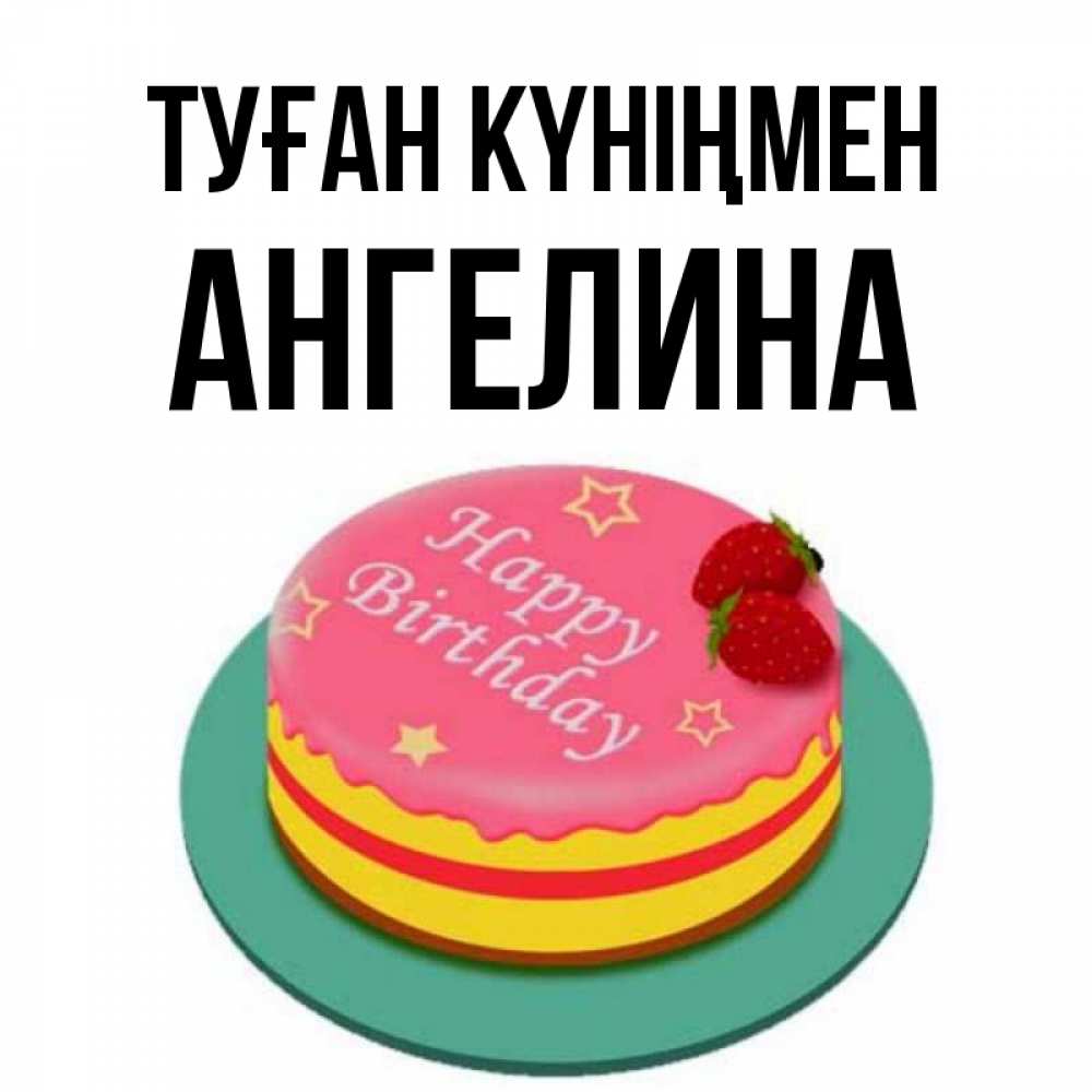 Күн сайын ашық хат с именем, Ангелина Туған күніңмен торт, клубника, днюха Онлайн тегін жүктеп алу тілектері бар керемет карта 