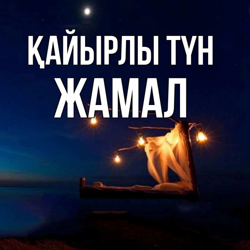 Күн сайын ашық хат с именем, ЖАМАЛ Қайырлы түн милый мой Онлайн тегін жүктеп алу тілектері бар керемет карта 
