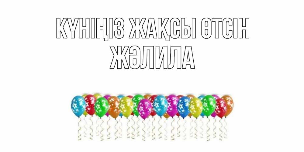 Күн сайын ашық хат с именем, ЖӘЛИЛА Күніңіз жақсы өтсін прекрасного дня Онлайн тегін жүктеп алу тілектері бар керемет карта 