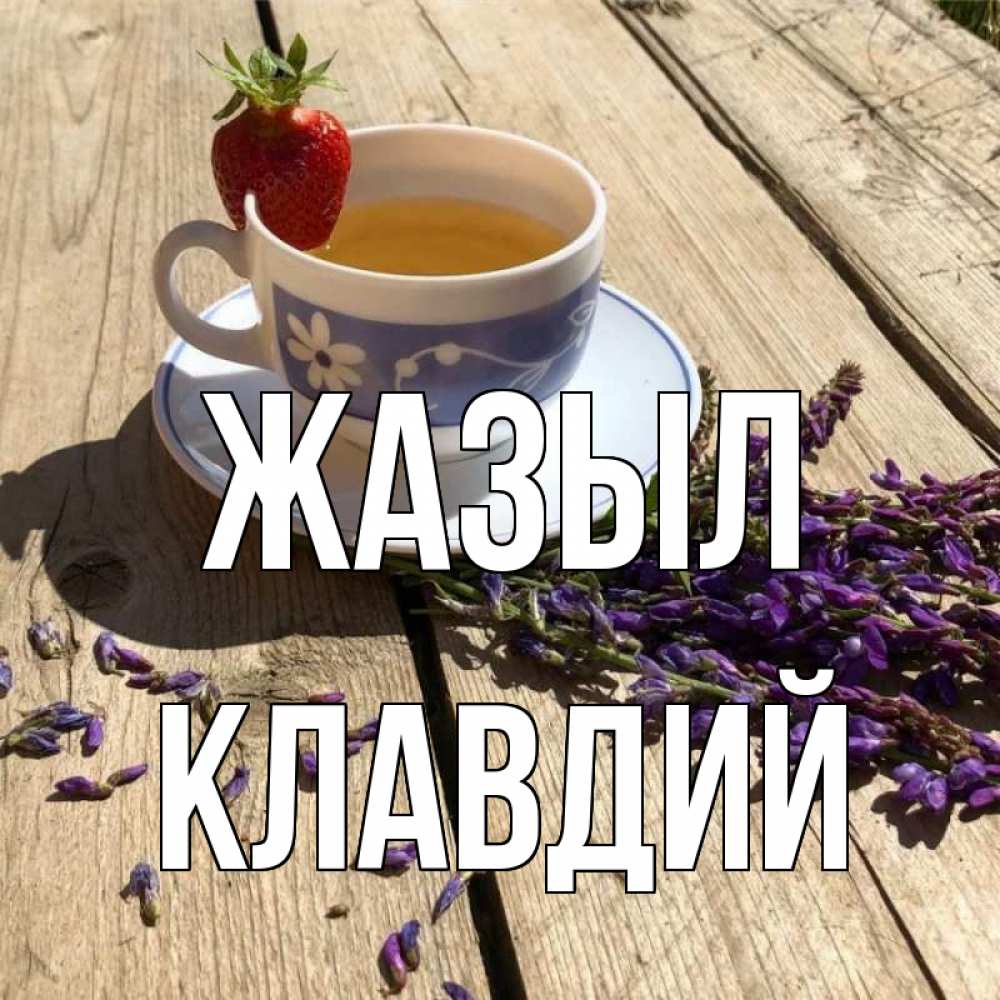 Күн сайын ашық хат с именем, Клавдий Жазыл чай Онлайн тегін жүктеп алу тілектері бар керемет карта 