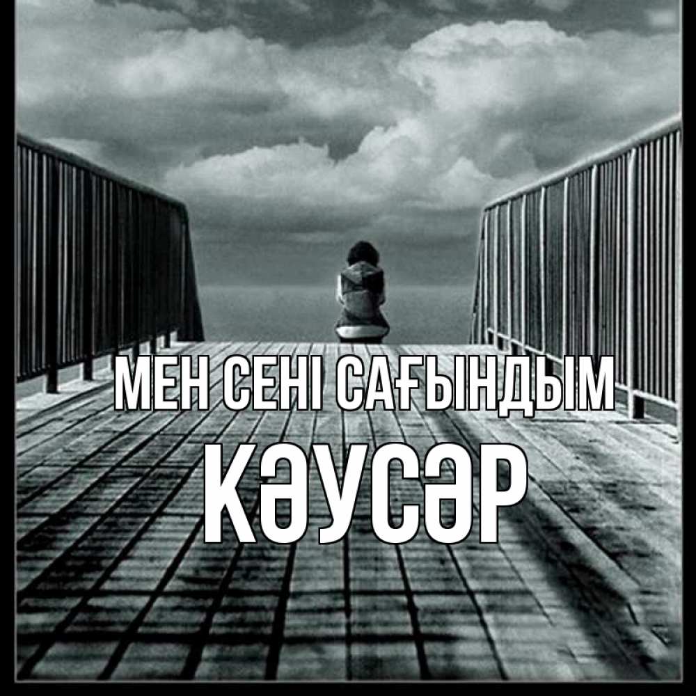 Күн сайын ашық хат с именем, КӘУСӘР Мен сені сағындым грусть 2 Онлайн тегін жүктеп алу тілектері бар керемет карта 