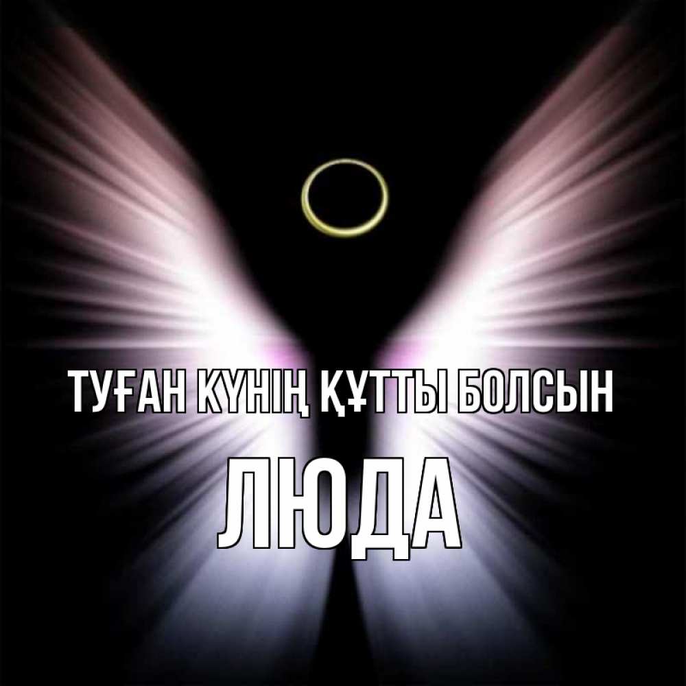 Күн сайын ашық хат с именем, Люда Туған күнің құтты болсын ангел из света Онлайн тегін жүктеп алу тілектері бар керемет карта 