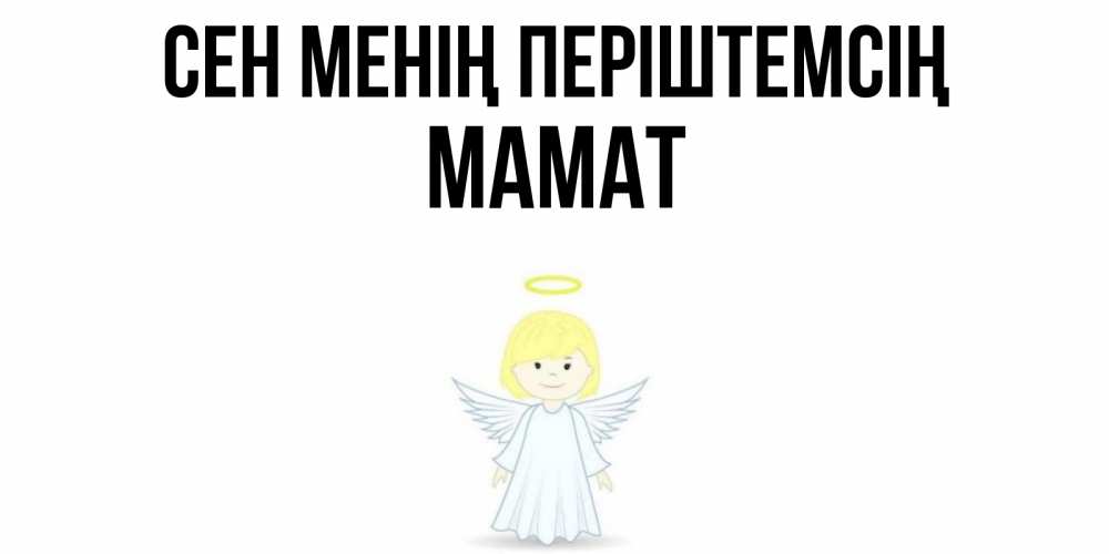 Күн сайын ашық хат с именем, МАМАТ Сен менің періштемсің ангел Онлайн тегін жүктеп алу тілектері бар керемет карта 