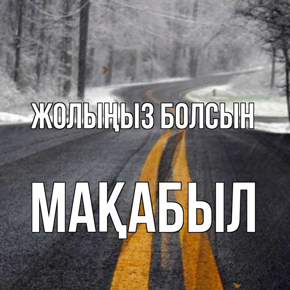 Күн сайын ашық хат с именем, МАҚАБЫЛ Жолыңыз болсын хорошего вам путешествия Онлайн тегін жүктеп алу тілектері бар керемет карта 