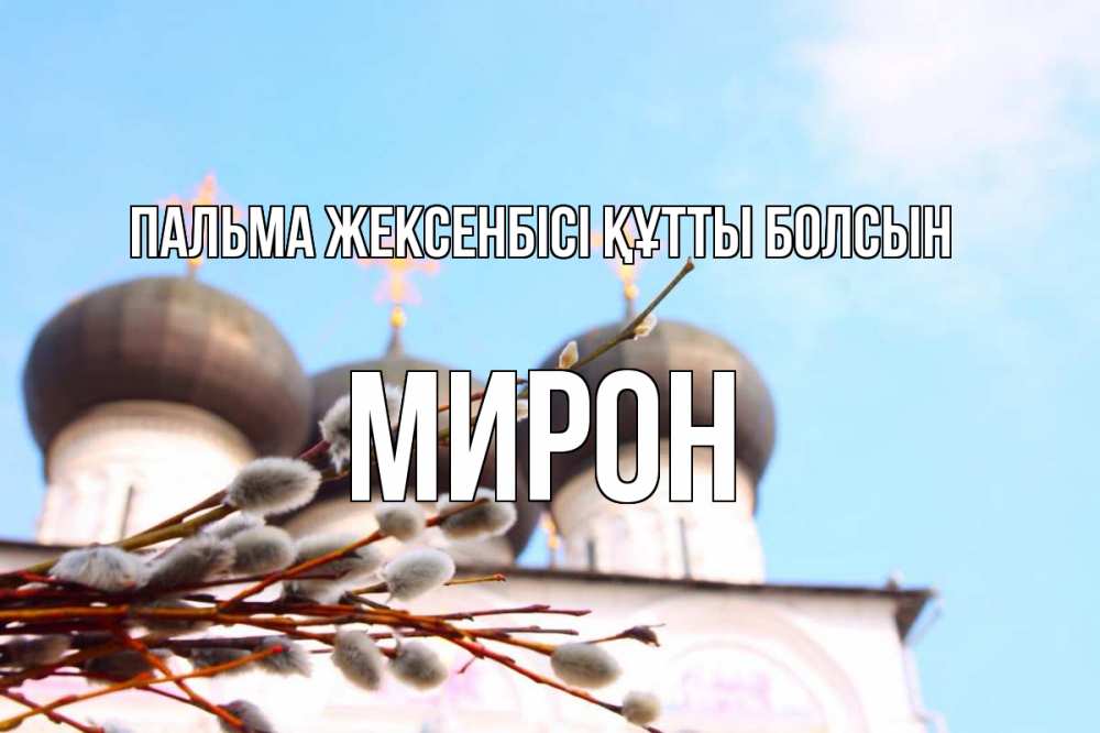 Күн сайын ашық хат с именем, МИРОН Пальма жексенбісі құтты болсын верба Онлайн тегін жүктеп алу тілектері бар керемет карта 
