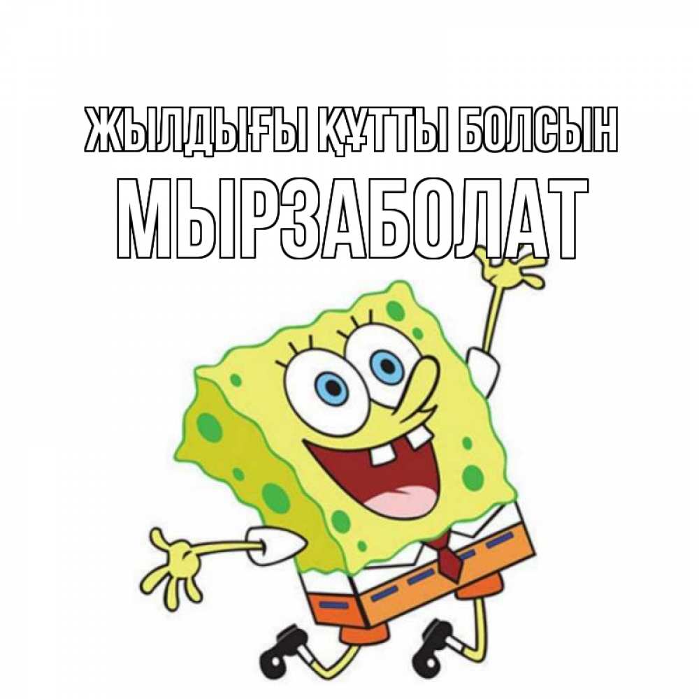Күн сайын ашық хат с именем, Мырзаболат Жылдығы құтты болсын губка боб Онлайн тегін жүктеп алу тілектері бар керемет карта 