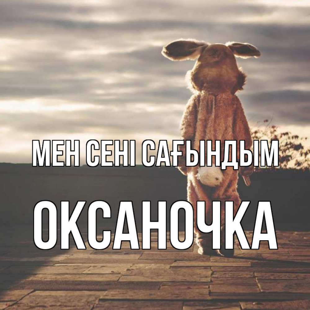 Күн сайын ашық хат с именем, Оксаночка Мен сені сағындым даже в костюме зайца Онлайн тегін жүктеп алу тілектері бар керемет карта 