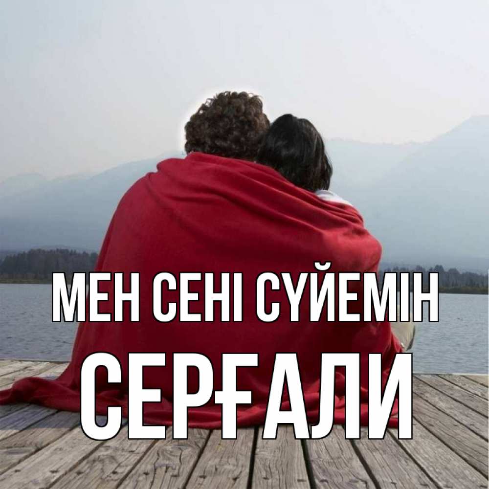Күн сайын ашық хат с именем, СЕРҒАЛИ Мен сені сүйемін плед Онлайн тегін жүктеп алу тілектері бар керемет карта 