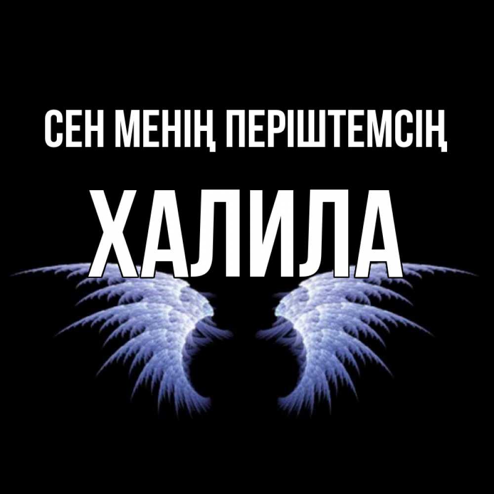 Күн сайын ашық хат с именем, ХАЛИЛА Сен менің періштемсің ангельские крылья на черном фоне Онлайн тегін жүктеп алу тілектері бар керемет карта 