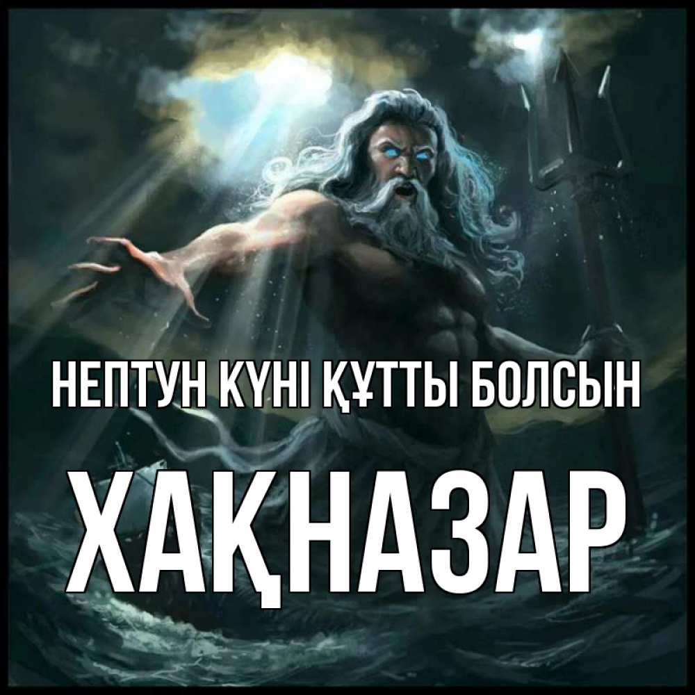 Күн сайын ашық хат с именем, ХАҚНАЗАР нептун күні құтты болсын с днем Нептуна Онлайн тегін жүктеп алу тілектері бар керемет карта 