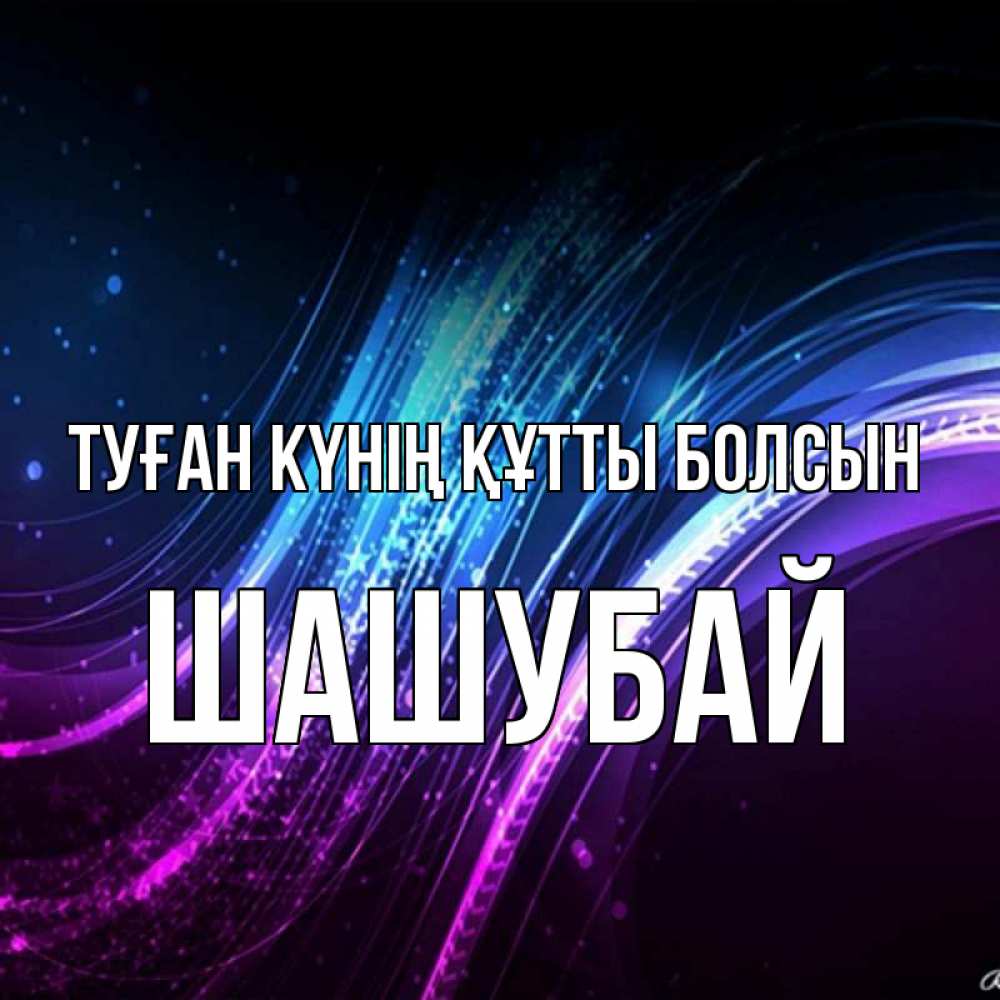 Күн сайын ашық хат с именем, ШАШУБАЙ Туған күнің құтты болсын фиолетовый фон Онлайн тегін жүктеп алу тілектері бар керемет карта 